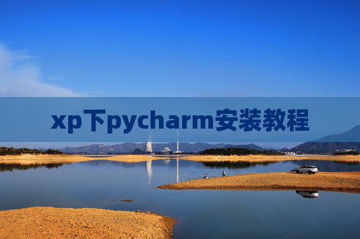 xp下pycharm安装教程 xp下pycharm安装教程